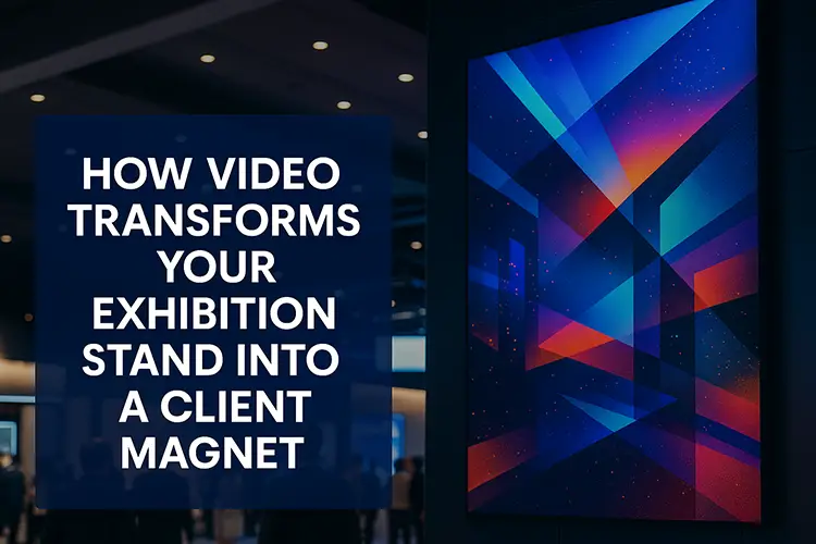 How Video Transforms Your Exhibition Stand into a Client Magnet